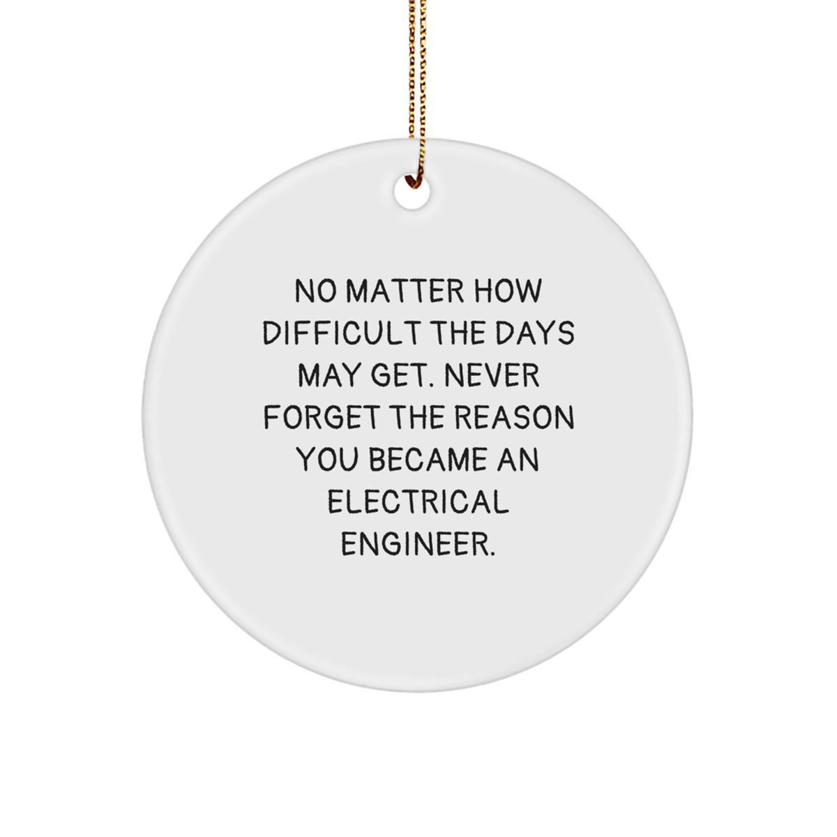 Funny Electrical Engineer Gifts for Men - Christmas Unique Ornaments for Electrical Engineers - No Matter How Difficult The Days May Get. Never Forget The Reason You Became An Electrical Engineer. - Image 1