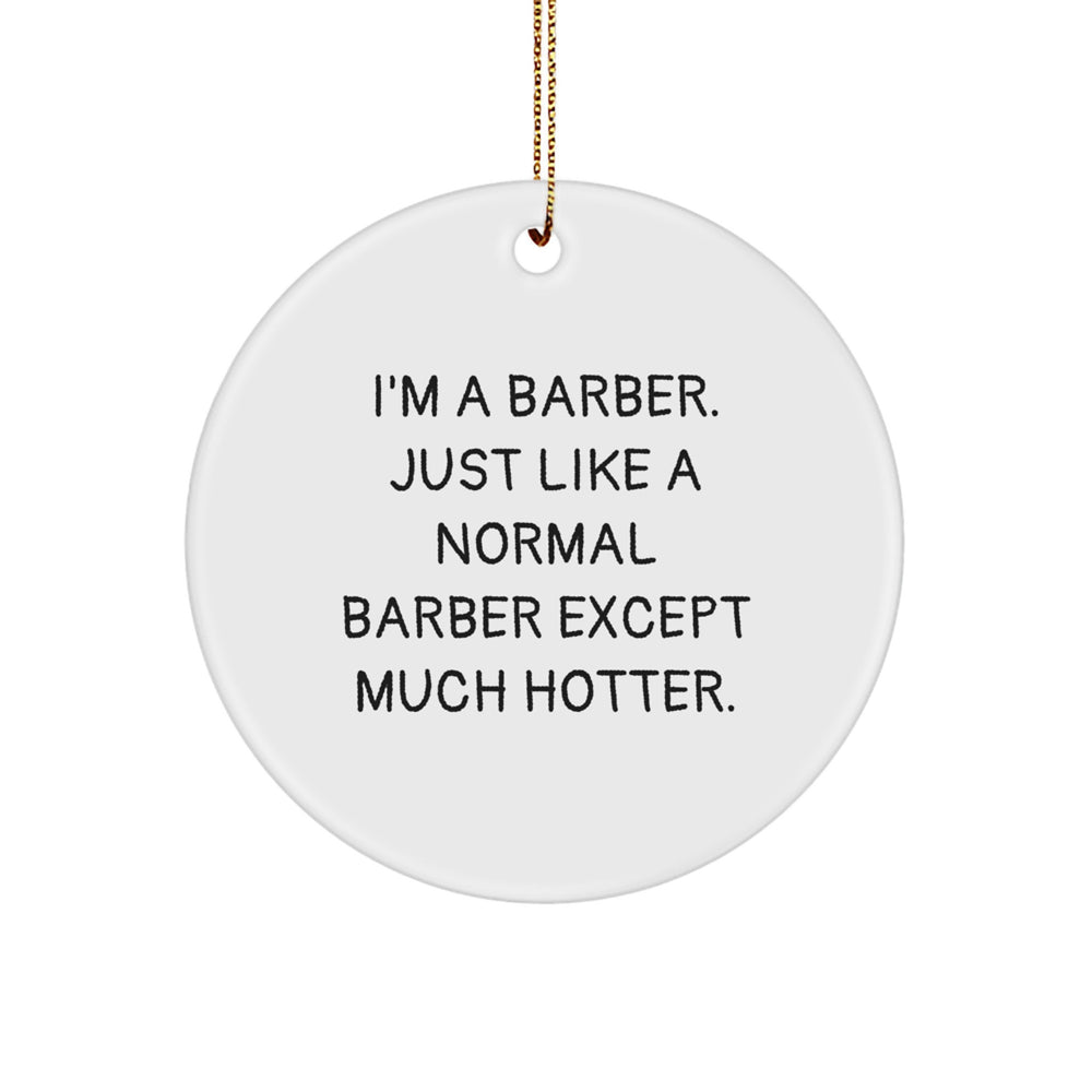 Barber Gifts for Men, Funny Circle Ornament with 'I'm A Barber. Just Like A Normal Barber Except Much Hotter.' Quote, Perfect Christmas Unique Gift from Friends to Family - Image 1