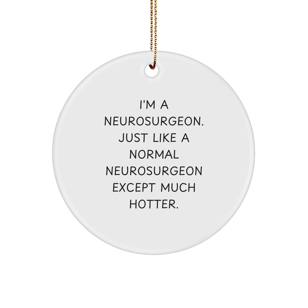 Neurosurgeon Gifts for Christmas - I'm A Neurosurgeon. Just Like A Normal Neurosurgeon Except Much Hotter., Circle Ornament, Funny, Christmas Unique Gifts from Friends to Neurosurgeon - Image 1