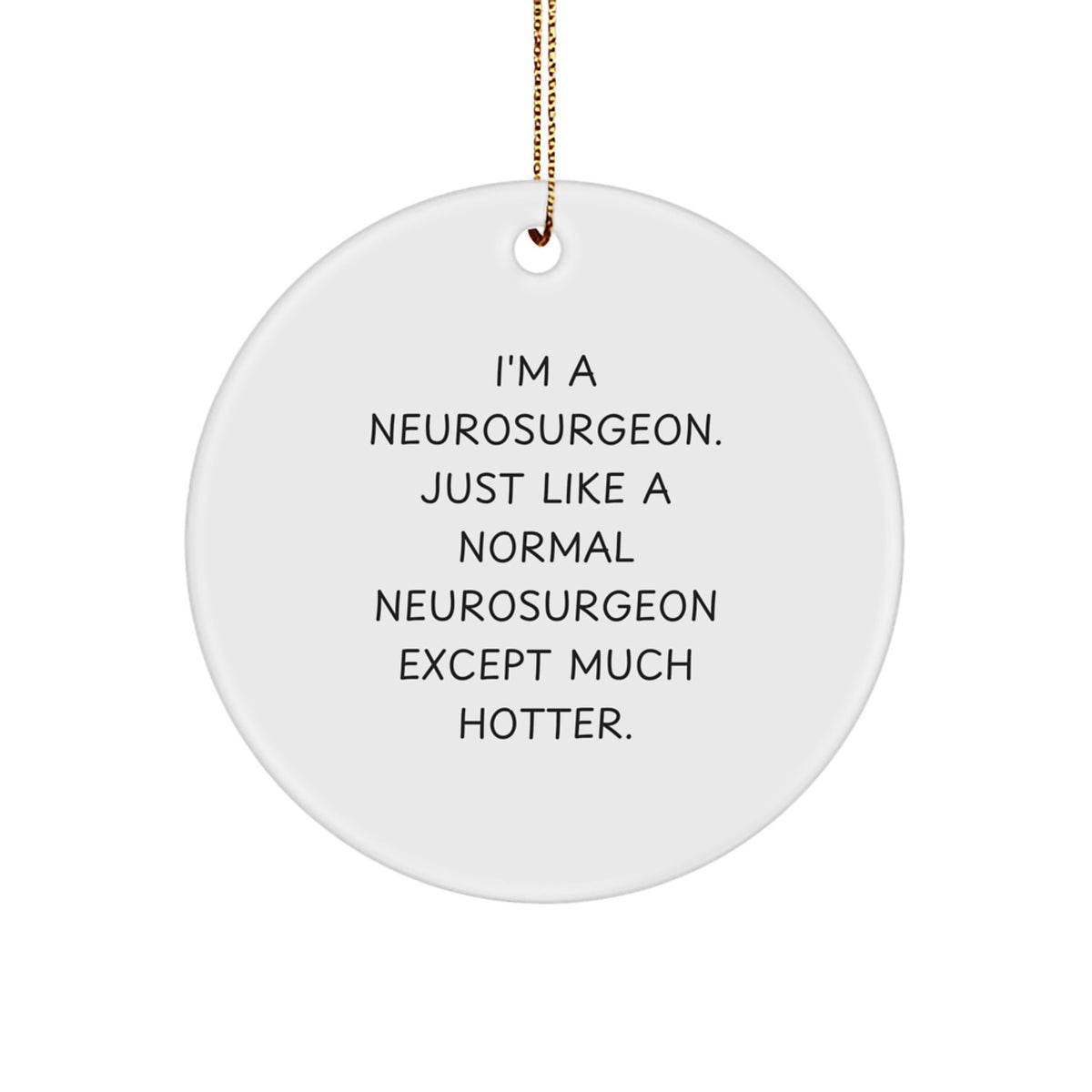 Neurosurgeon Gifts for Christmas - I'm A Neurosurgeon. Just Like A Normal Neurosurgeon Except Much Hotter., Circle Ornament, Funny, Christmas Unique Gifts from Friends to Neurosurgeon - Image 1