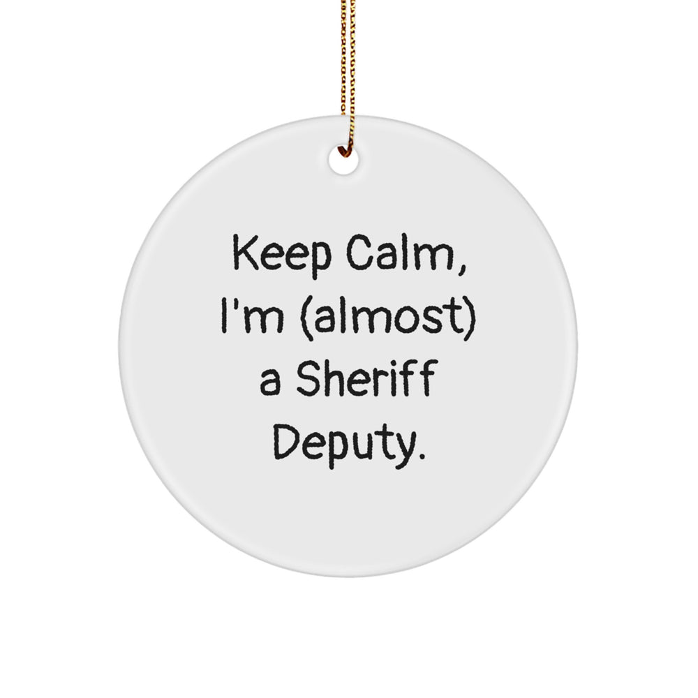 Funny Sheriff Deputy Gifts, Keep Calm, I'm (almost) A Sheriff Deputy. Circle Ornament for Sheriff Deputy, Sheriff Deputy Christmas Unique Gifts, Gifts from Family, Gifts for Sheriff Deputy - Image 1