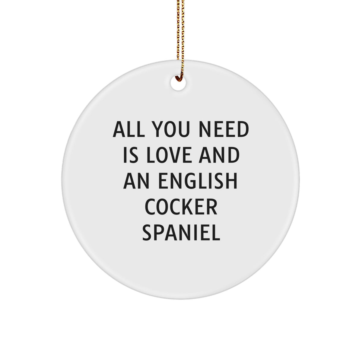 English Cocker Spaniel Dog Gifts, All You Need Is Love And An English Cocker Spaniel, Circle Ornament, Funny, Christmas Unique Gifts from Family to Friends - Image 1