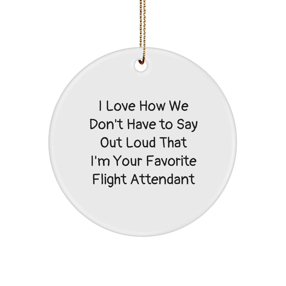 Funny Flight Attendant Gifts from Friends for Christmas - I Love How We Don't Have To Say Out Loud That I'm Your Favorite Flight Attendant Circle Ornament - Image 1