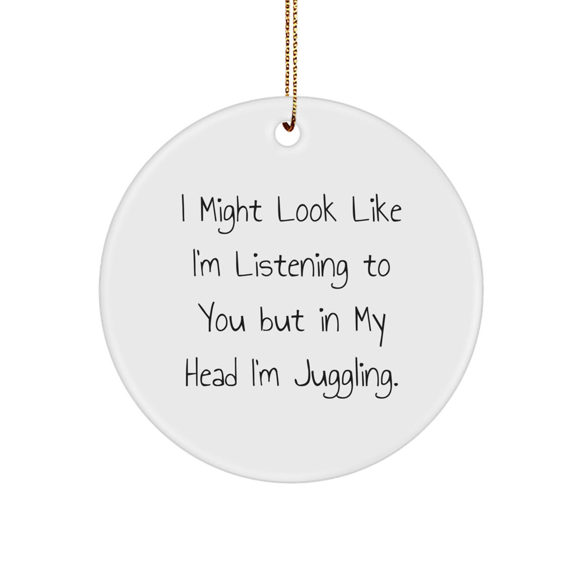 Funny Juggling Gifts from Family to Friends - I Might Look Like I'm Listening To You But In My Head I'm Juggling. Juggling Circle Ornament for Christmas - Image 1