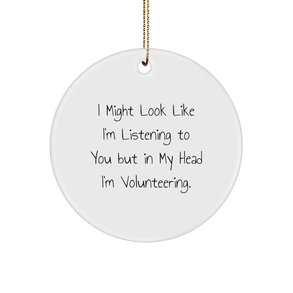 Funny Volunteering Gifts for Friends, Coworkers, or Family - 'I Might Look Like I'm Listening To You But In My Head I'm Volunteering.' Circle Ornament for Christmas - Image 1