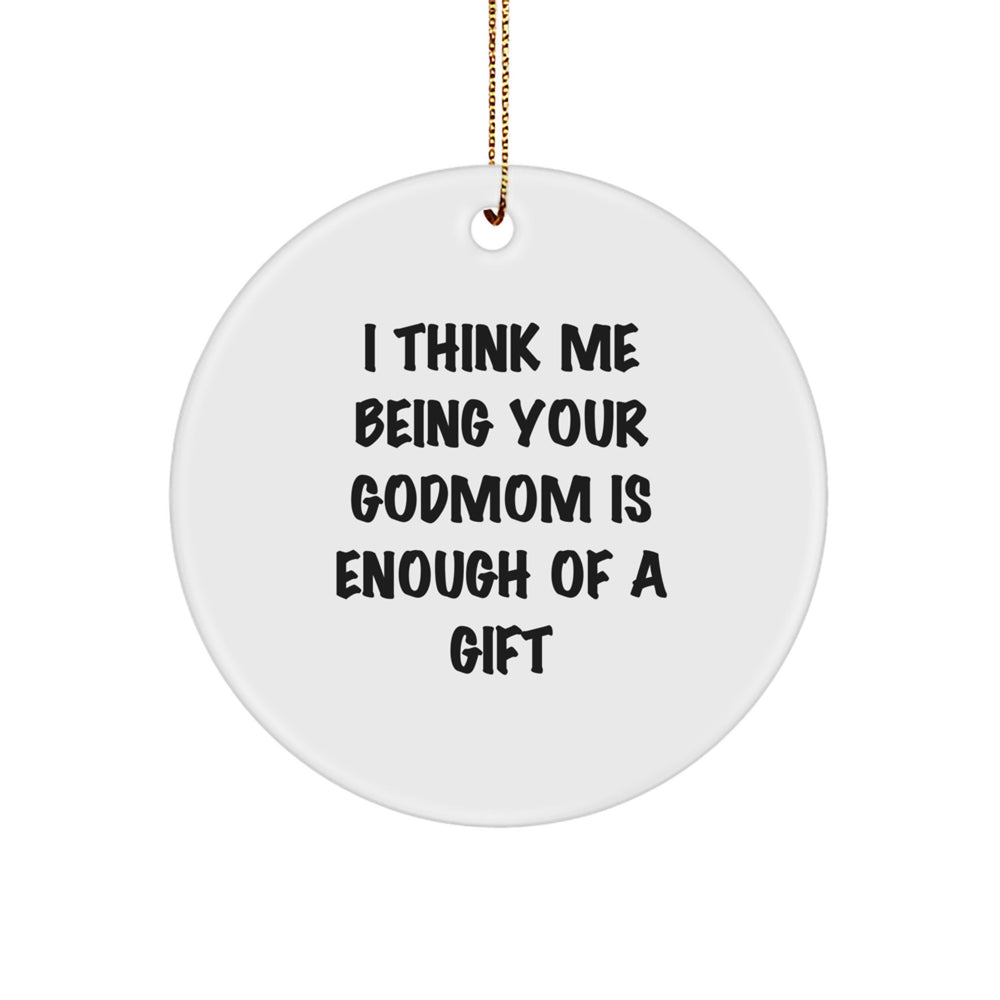 Funny Godmom Gifts Circle Ornament, 'I Think Me Being Your Godmom Is Enough Of A Gift', Christmas Memorable Presents for Godmom from Men, Women, Friends, Family - Image 1