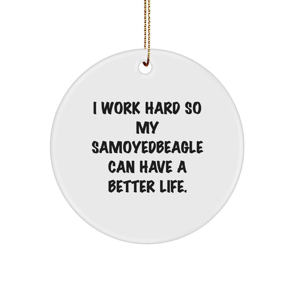 Samoyed Dog Lover's Funny Gift, 'I Work Hard So My Samoyedbeagle Can Have A Better Life.', Circle Ornament for Christmas from Friends, Family, or Coworkers - Image 1