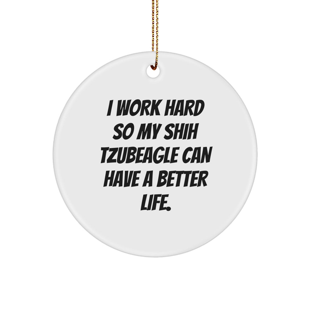 Funny Shih Tzu Dog Lover Gifts from Family for Christmas Unique Circle Ornaments I Work Hard So My Shih Tzubeagle Can Have A Better Life. - Image 1
