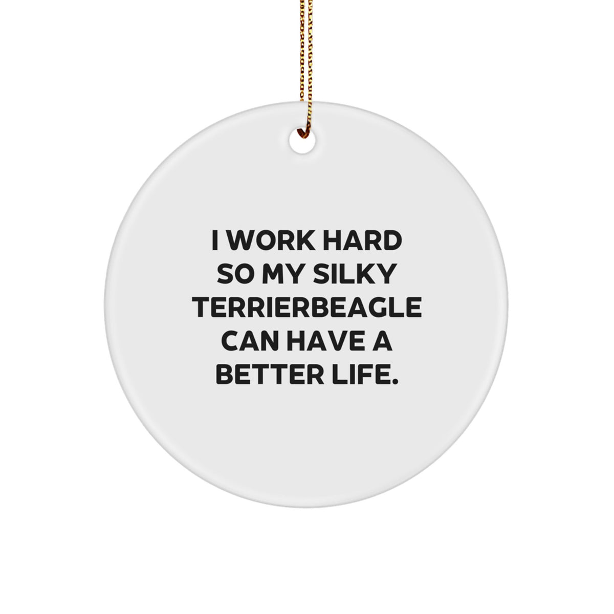Funny Silky Terrier Dog Gifts for Men from Family - Circle Ornament with 'I Work Hard So My Silky Terrierbeagle Can Have A Better Life.' Quote for Christmas - Image 1