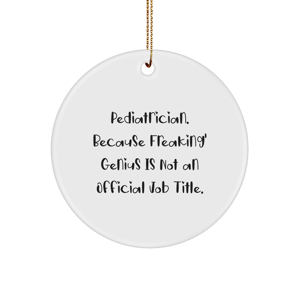 Pediatrician Gifts from Friends, Family, or Coworkers - 'Pediatrician. Because Freaking' genius Is Not An Official Job Title.' Circle Ornament for Men, Women, or Kids - Image 1