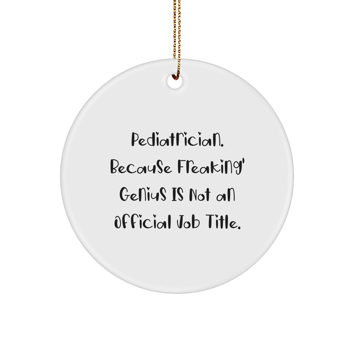 Pediatrician Gifts from Friends, Family, or Coworkers - 'Pediatrician. Because Freaking' genius Is Not An Official Job Title.' Circle Ornament for Men, Women, or Kids - Image 1