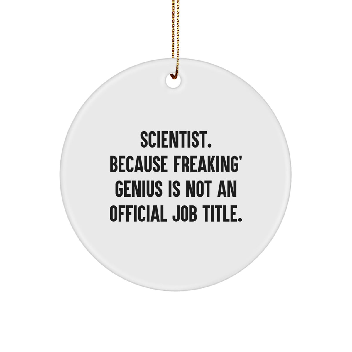 Funny Scientist Gifts for Men - 'Scientist Because Freaking genius Is Not An Official Job Title' Circle Ornament with Gold Cord, Christmas Unique Gifts for Him - Image 1
