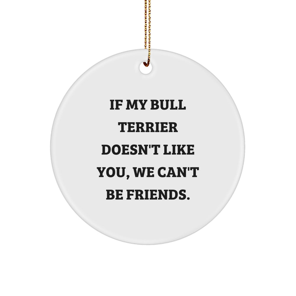Bull Terrier Dog Lover's Christmas Unique Gift, 'If My Bull Terrier Doesn't Like You, We Can't Be Friends.' Circle Ornament, Gifts from Friends to Family - Image 1