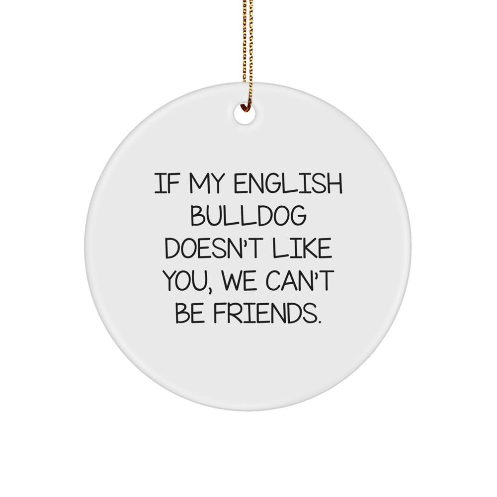 English Bulldog Circle Ornament, Funny Quote, Gifts for Friends, 'If My English Bulldog Doesn't Like You, We Can't Be Friends.' - Unique Christmas Unique Gifts from Family - Image 1