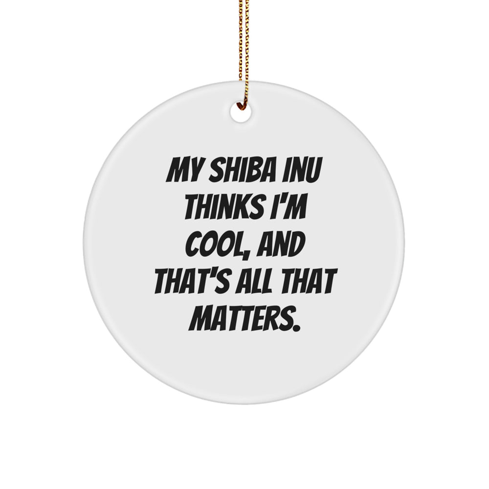 Shiba Inu Dog Gifts from Men - Funny Circle Ornament for Christmas Unique Gifts - 'My Shiba Inu Thinks I'm Cool, And That's All That Matters.' - Image 1