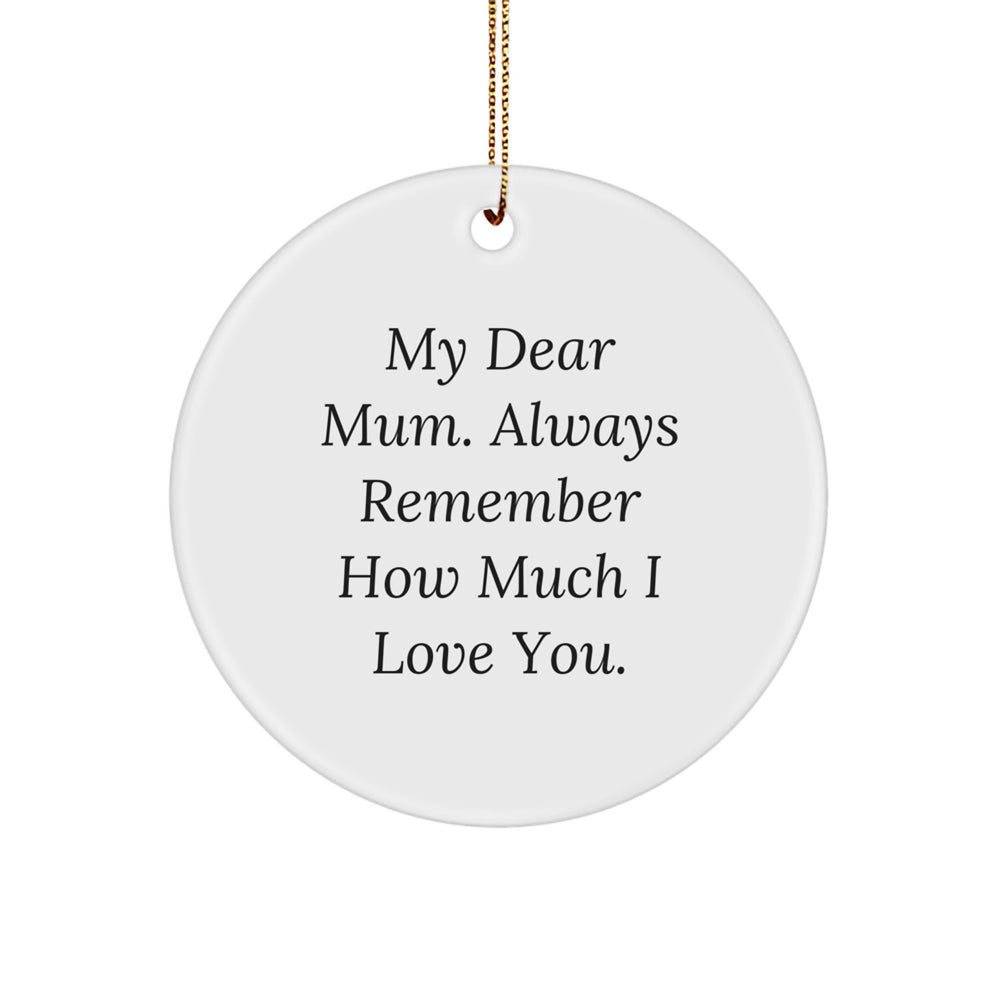 Mum Circle Ornament, 'My Dear Mum. Always Remember How Much I Love You.', Gifts for Mum, Unique Christmas Unique Gifts from Men to Family - Image 1