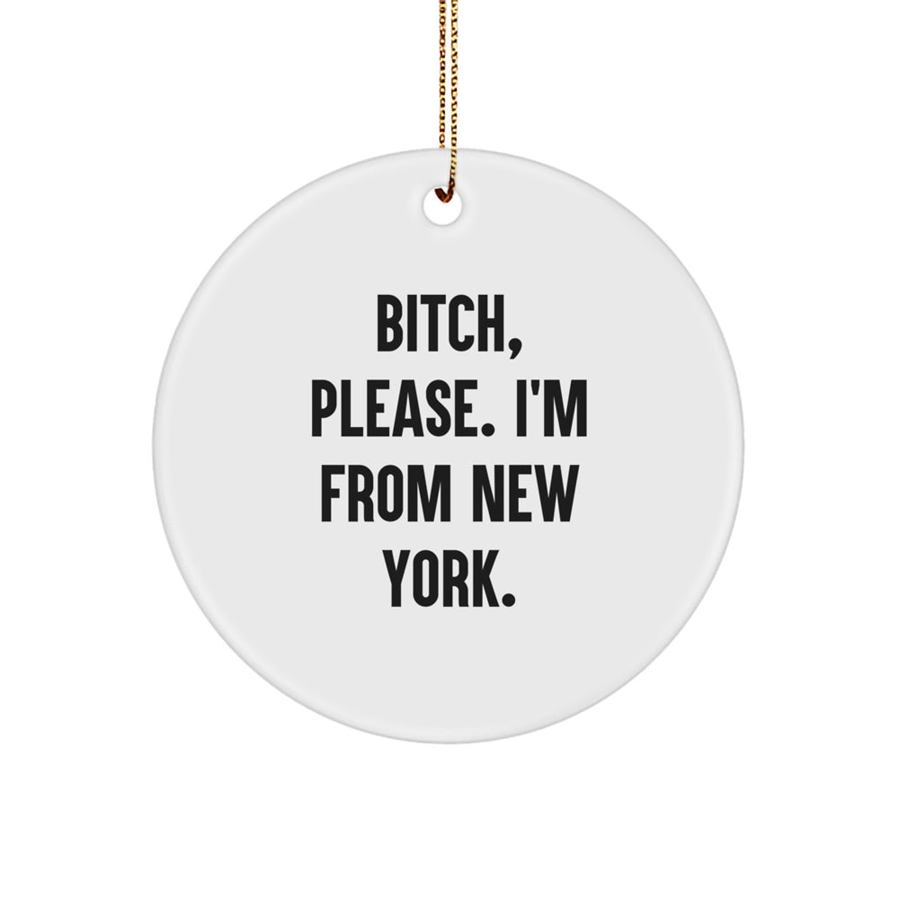 Funny New York Gifts from Friends - B-tch, Please. I'm From New York. Circle Ornament for Christmas - Image 1