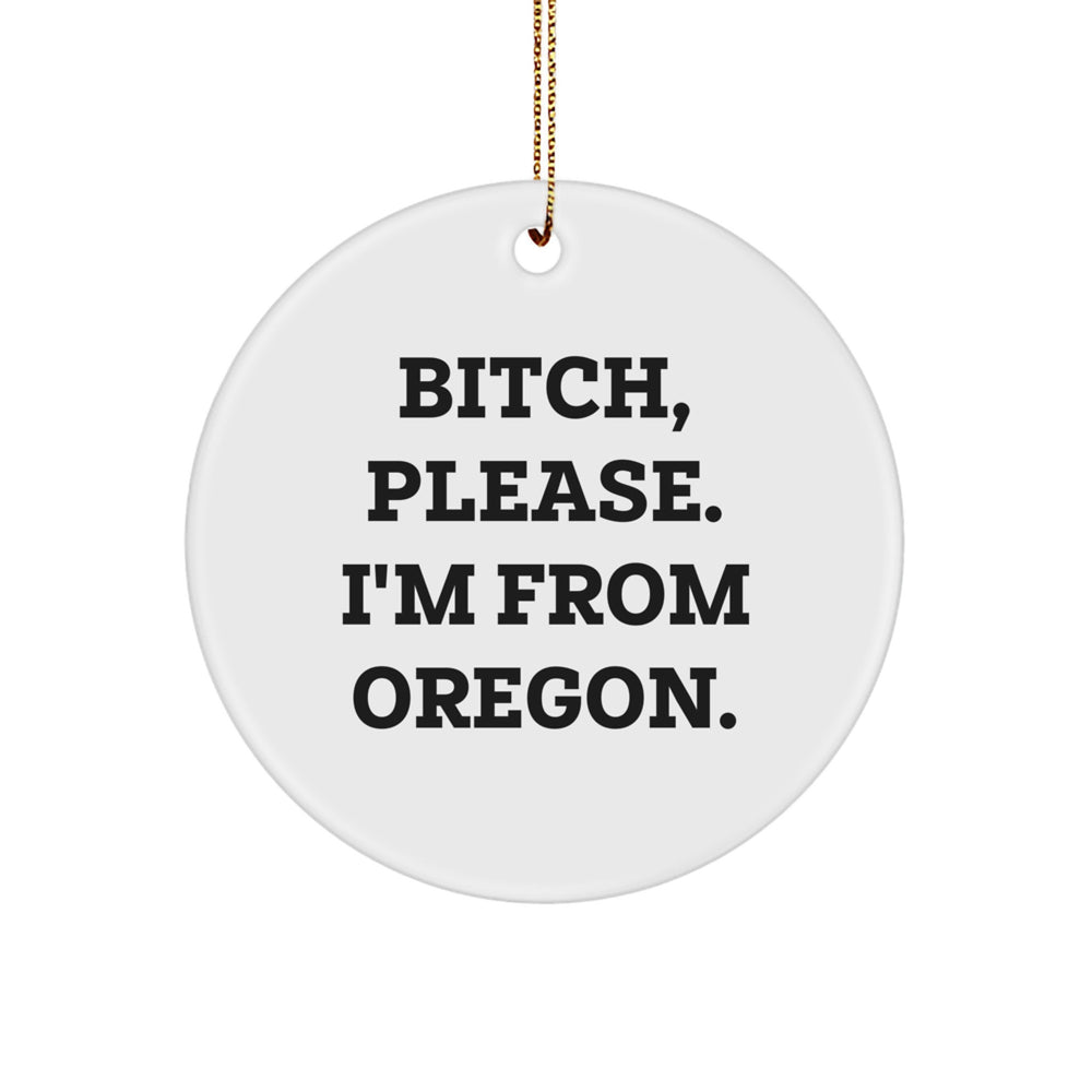 Oregon Gifts from Friends - Funny Quote Circle Ornament, 'B-tch, Please. I'm From Oregon.' - Image 1