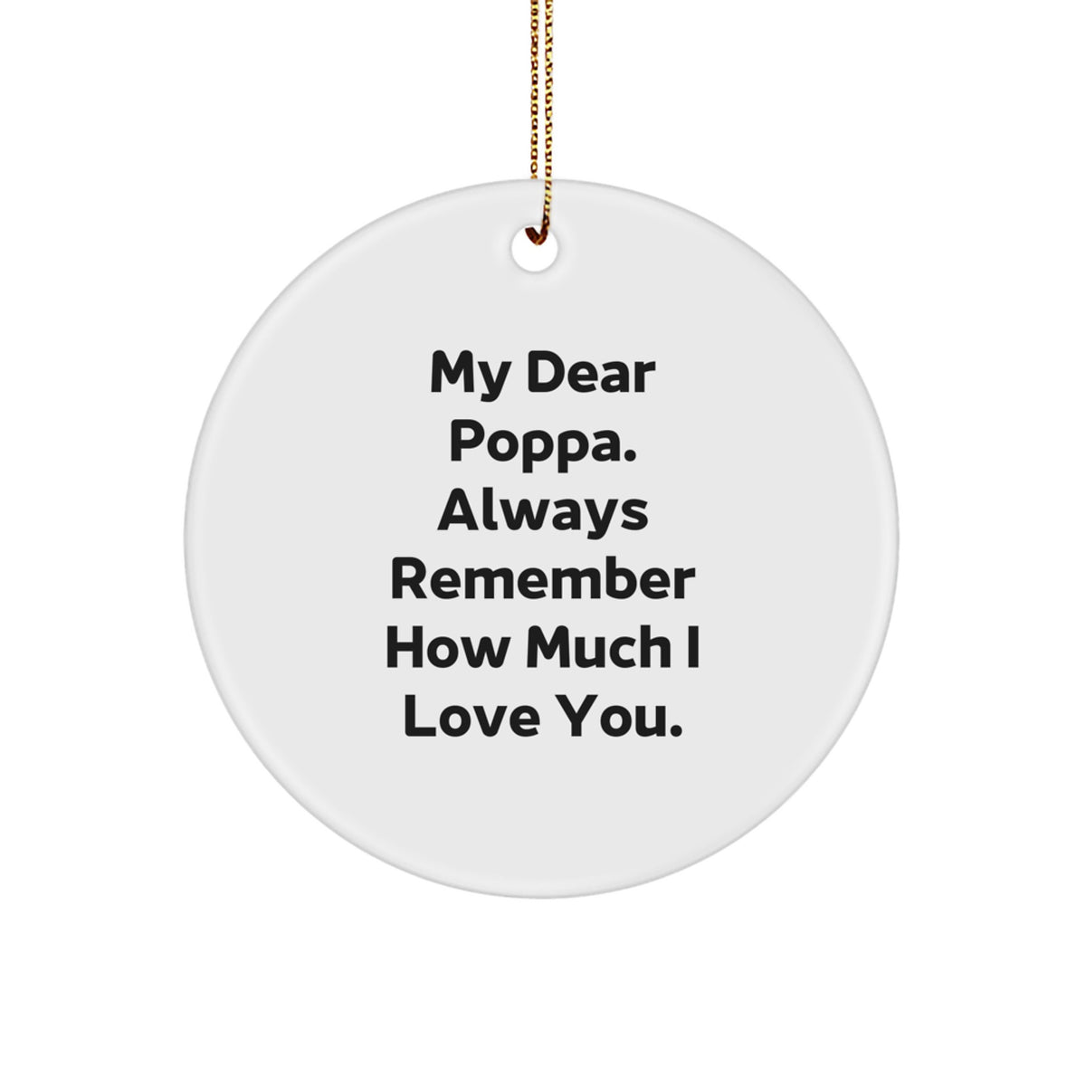 Funny Poppa Gifts from Family, Circle Ornament with 'My Dear Poppa. Always Remember How Much I Love You.' Quote, Christmas Unique Presents for Men - Image 1