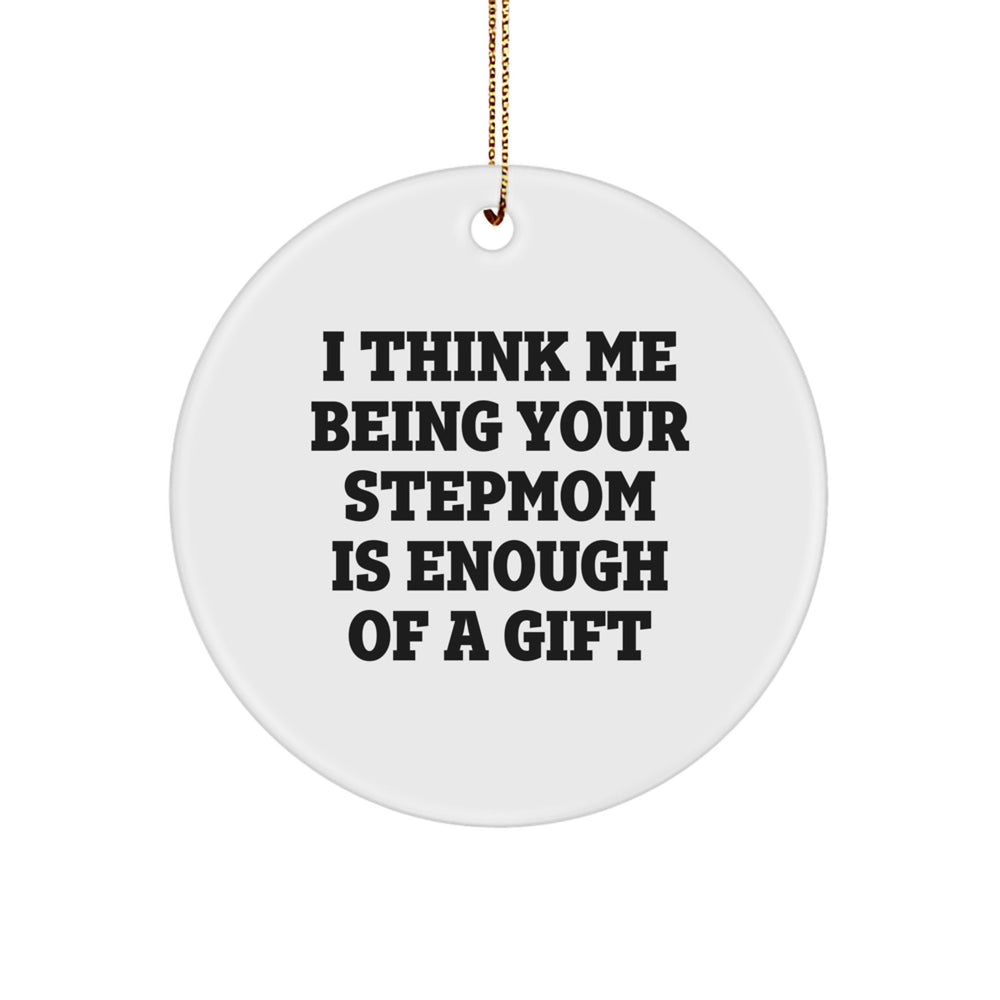 Funny Stepmom Gifts, 'I Think Me Being Your Stepmom Is Enough Of A Gift', Circle Ornament for Christmas - Image 1