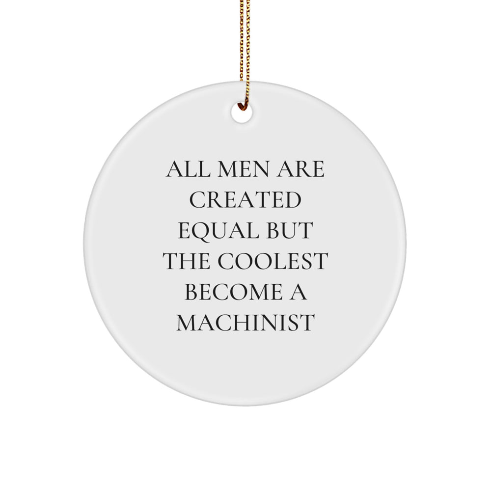 Funny Machinist Gifts for Men, Unique Circle Ornament, Inspirational Quote, All Men Are Created Equal But The Coolest Become A Machinist, Christmas Unique Gifts from Men to Machinist - Image 1