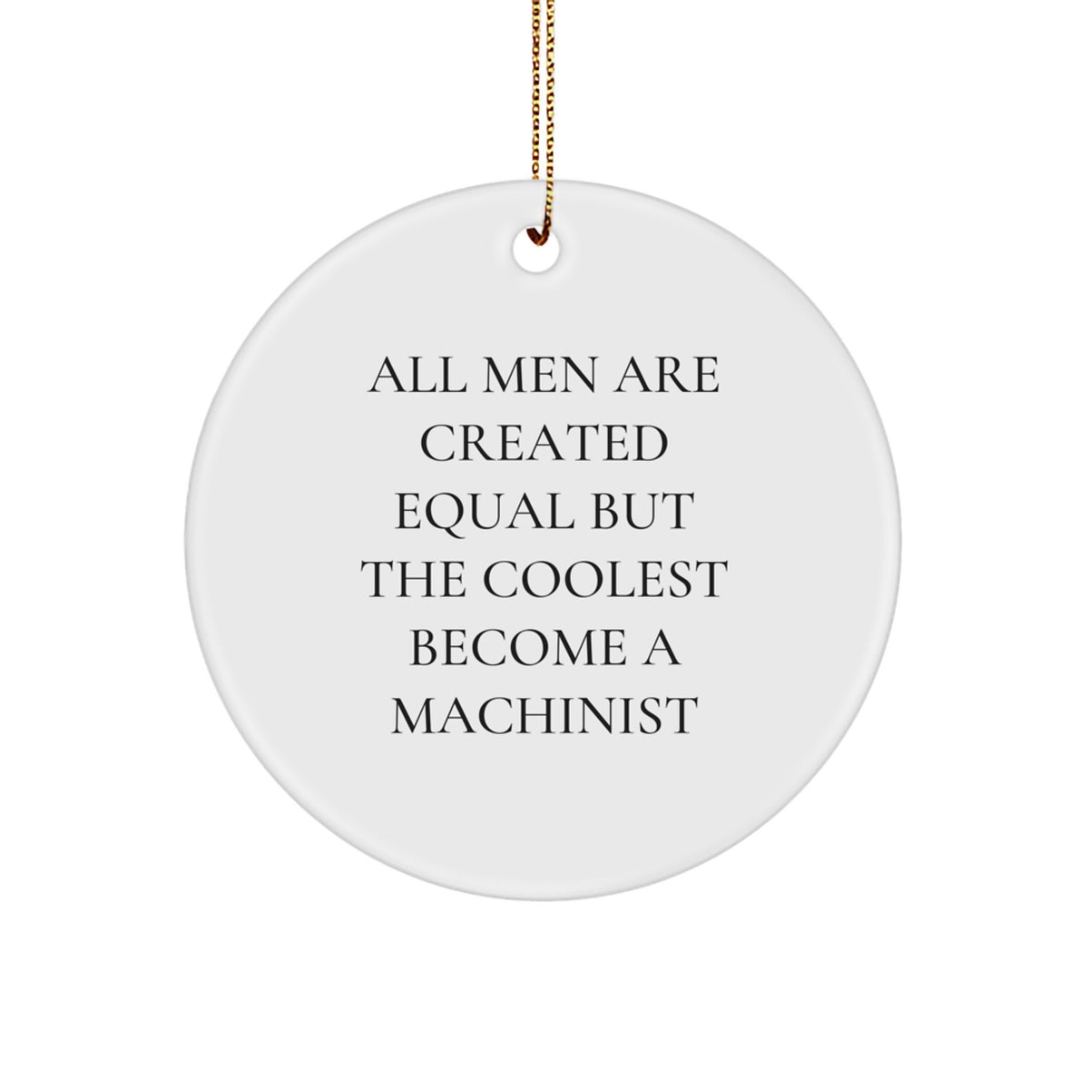Funny Machinist Gifts for Men, Unique Circle Ornament, Inspirational Quote, All Men Are Created Equal But The Coolest Become A Machinist, Christmas Unique Gifts from Men to Machinist - Image 1
