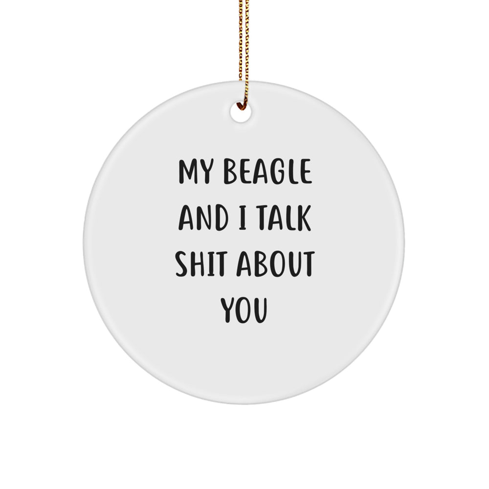 Funny Beagle Dog Circle Ornament Gifts from Friends for Christmas - 'My Beagle And I Talk Shit About You' Quote - Image 1