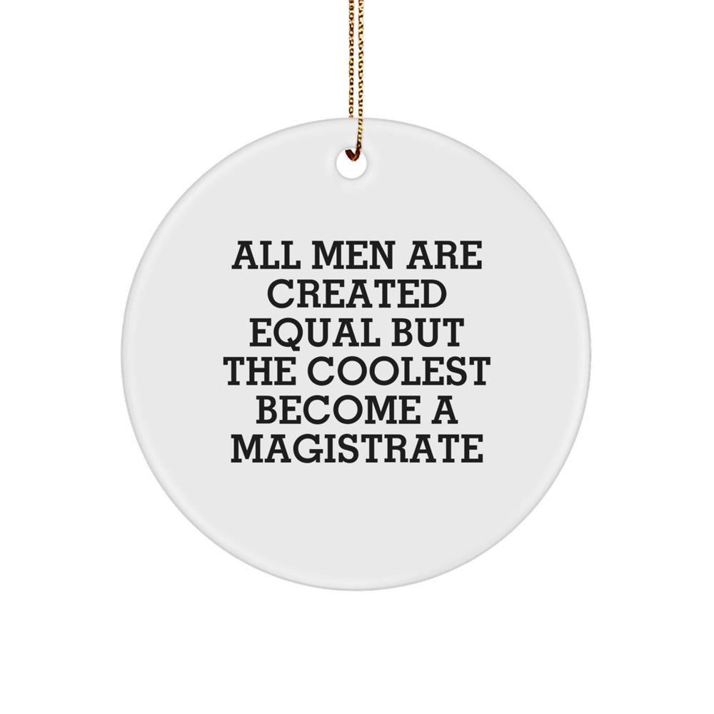 Funny Magistrate Gifts for Men, Unique Circle Ornament with Quote 'All Men Are Created Equal But The Coolest Become A Magistrate', Christmas Unique Gifts from Friends - Image 1
