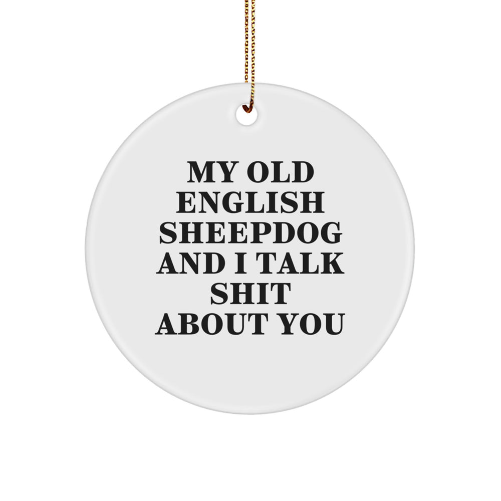 Old English SheepDog Lovers' Funny Christmas Circle Ornament, 'My Old English SheepDog And I Talk Shit About You' Quote Gifts for Men, Women, Friends, Family - Image 1