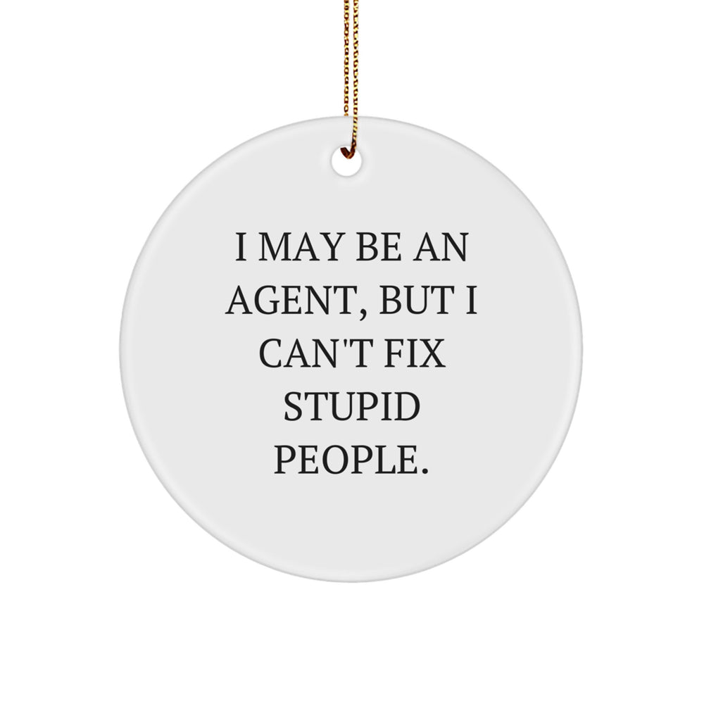 Funny Agent Gifts from Men for Christmas Unique Circle Ornaments I May Be An Agent, But I Can't Fix Stupid People. - Image 1