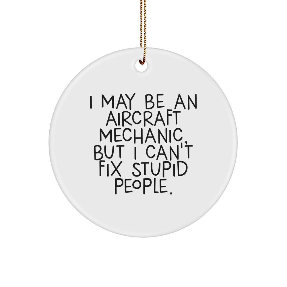 Funny Aircraft Mechanic Gifts, I May Be An Aircraft Mechanic, But I Can't Fix Stupid People. Circle Ornament - Image 1