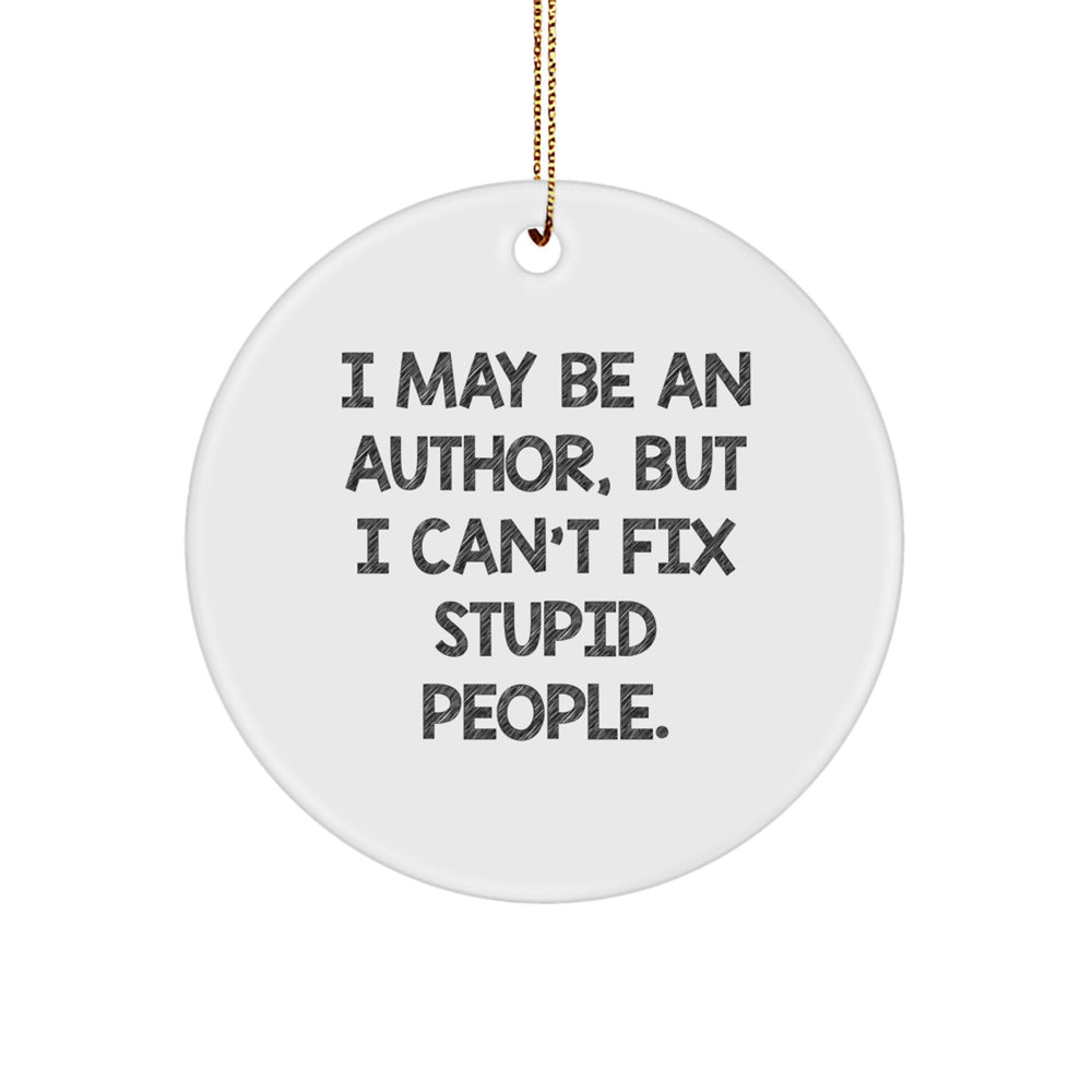 Author Gifts from Friends - Funny Circle Ornament for Christmas - 'I May Be An Author, But I Can't Fix Stupid People.' - Image 1
