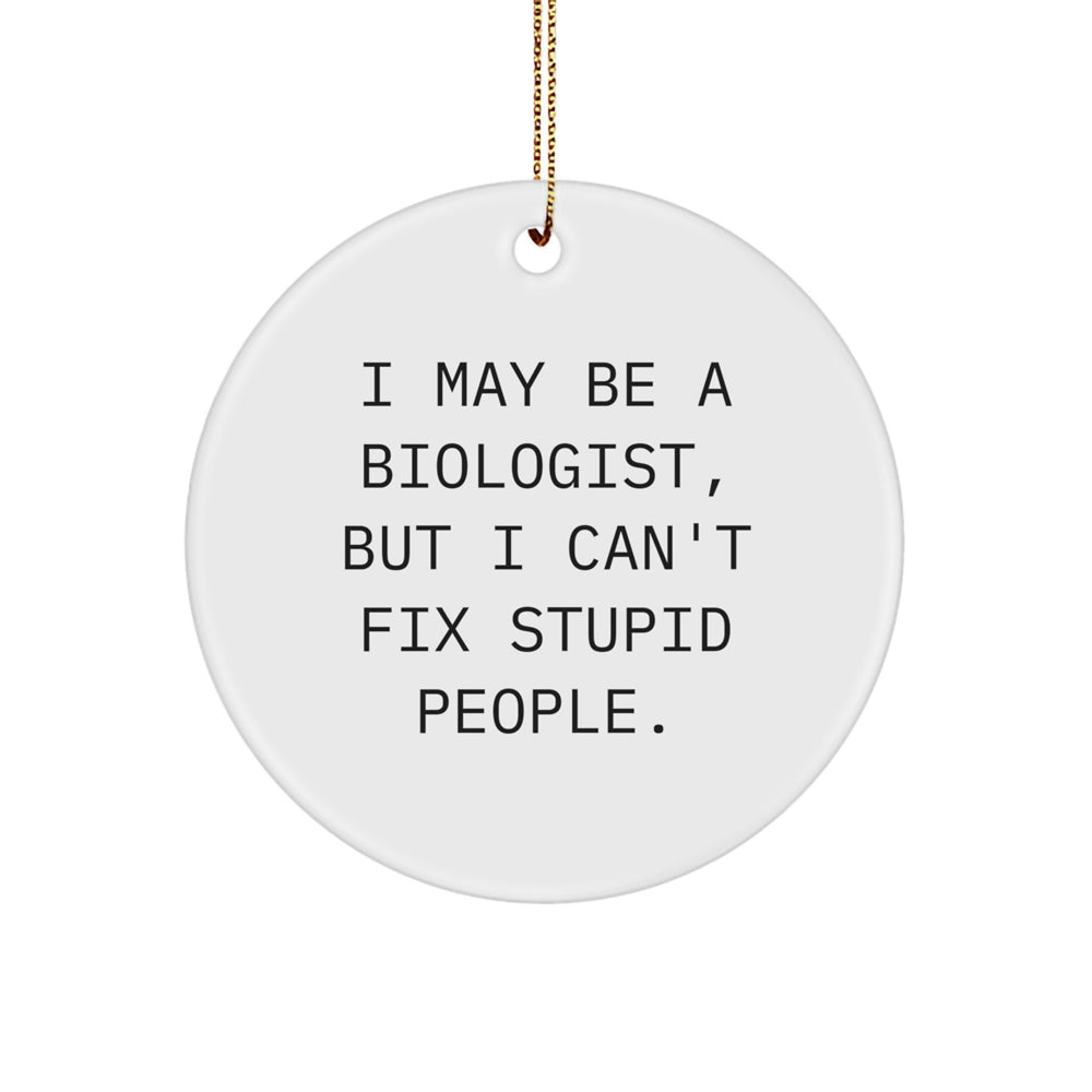 Funny Biologist Gifts for Friends - 'I May Be A Biologist, But I Can't Fix Stupid People.' Circle Ornament for Christmas Unique Gifts from Men to Family - Image 1