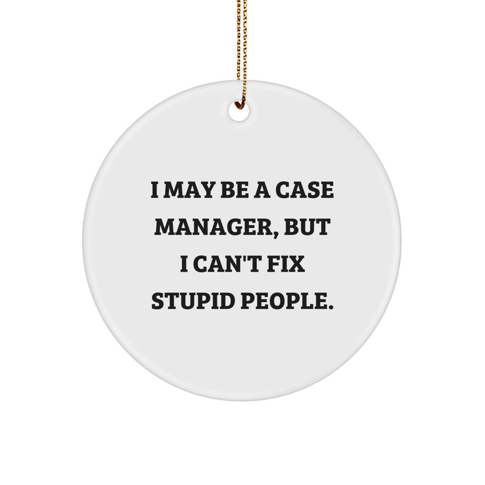 Funny Case Manager Gifts, 'I May Be A Case Manager, But I Can't Fix Stupid People.' Circle Ornament for Case Manager, Gifts from Friend, Coworker, or Family for Christmas - Image 1