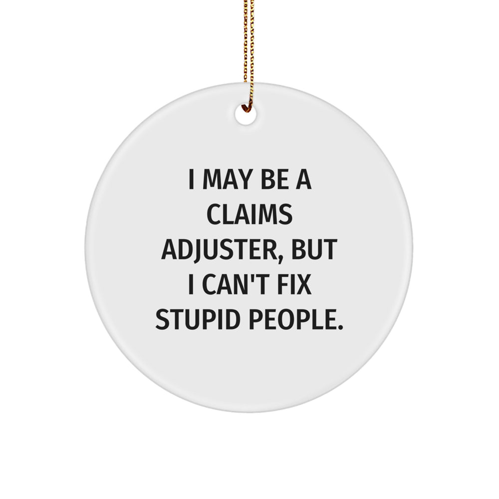 Funny Claims Adjuster Gifts from Friends - I May Be A Claims Adjuster, But I Can't Fix Stupid People. Circle Ornament for Claims Adjuster Christmas - Image 1