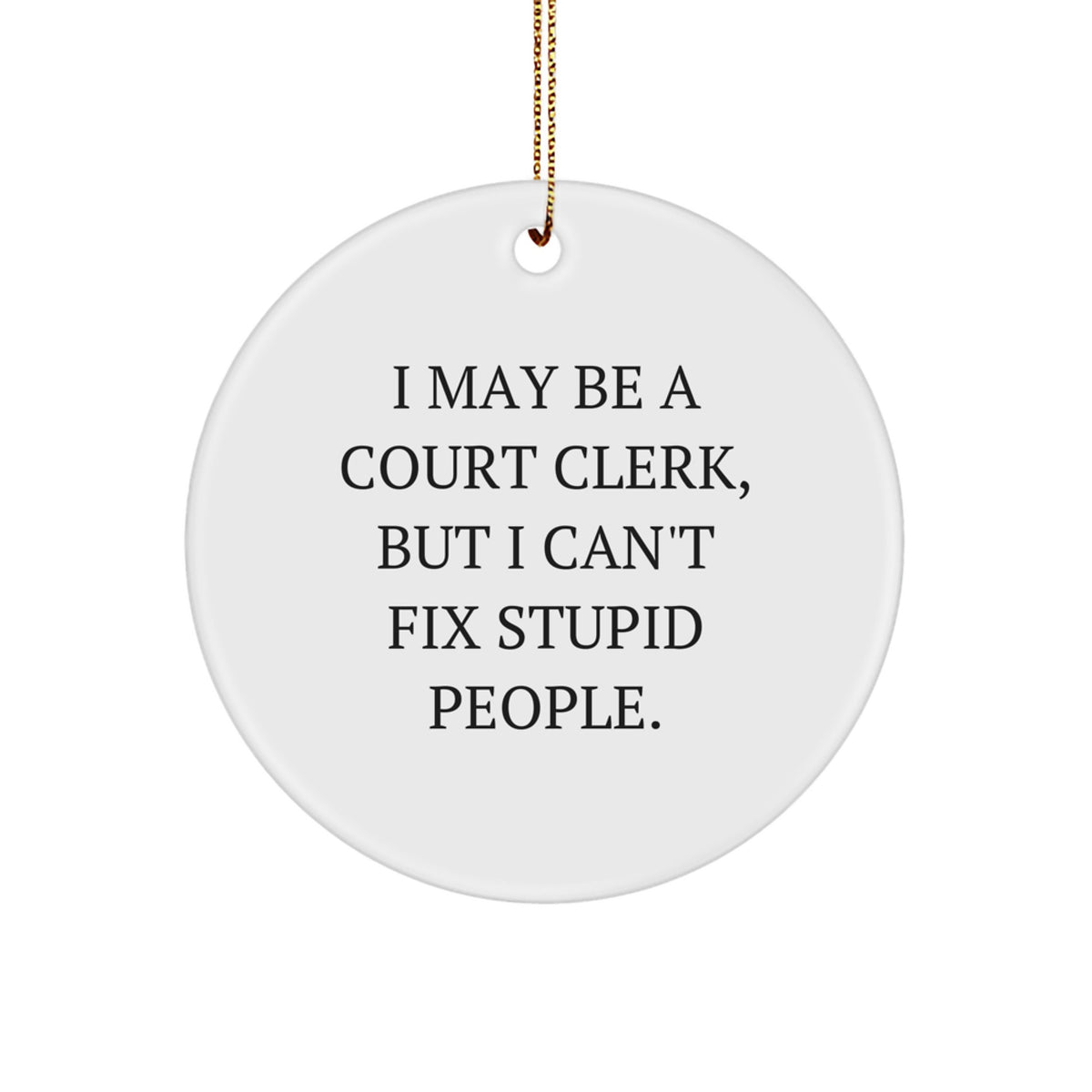 Funny Court Clerk Gifts from Friends for Court Clerks Christmas Unique Circle Ornament I May Be A Court Clerk But I Cant Fix Stupid People - Image 1