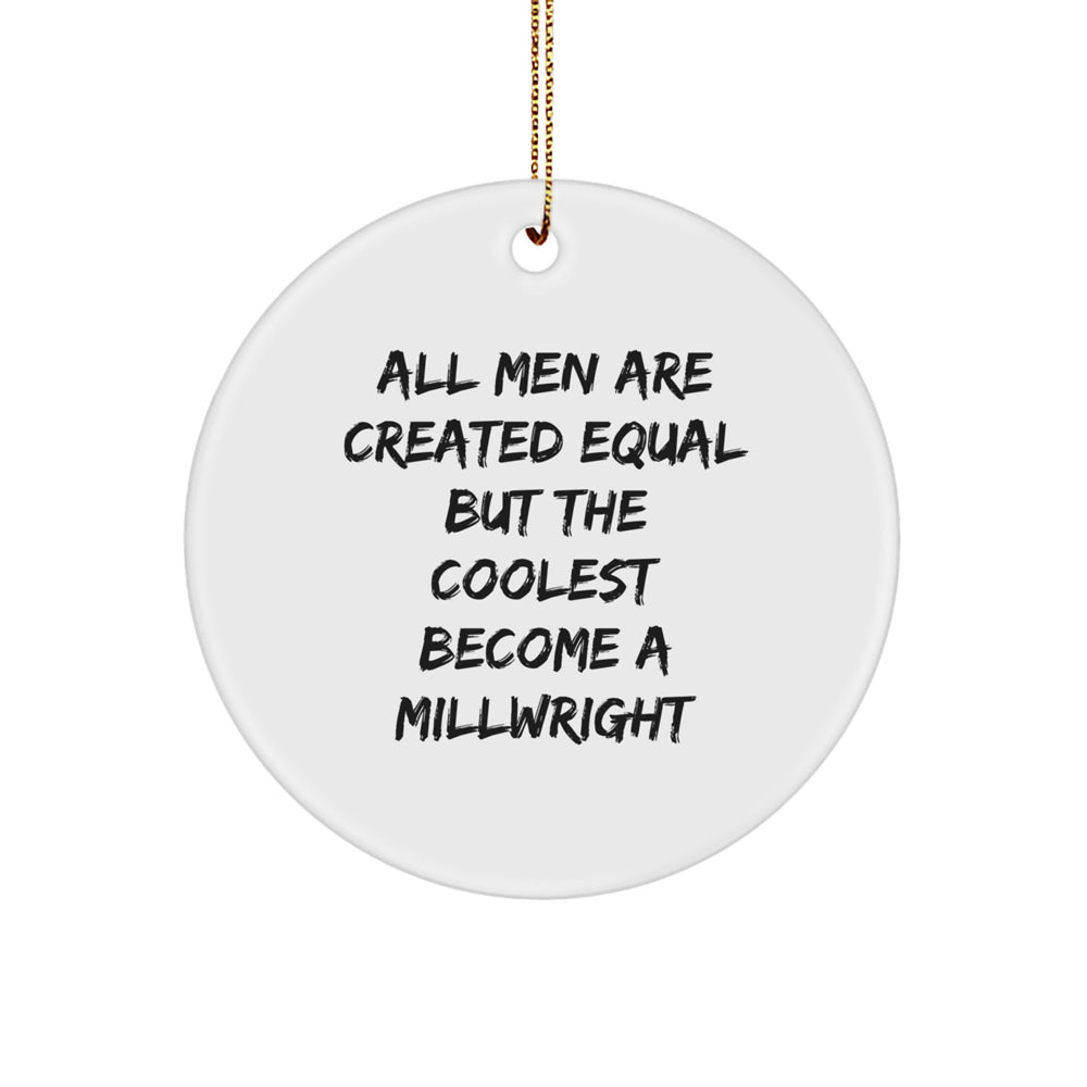 Millwright Gifts for Men, Funny Circle Ornament, Christmas Unique Presents from Friends, 'All Men Are Created Equal But The Coolest Become A Millwright' Quote - Image 1