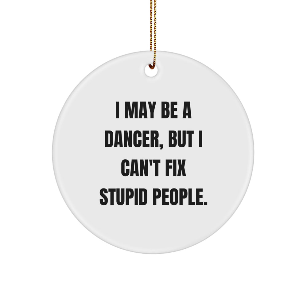 Funny Dancer Gifts from Friends for Dancer Christmas Circle Ornament - I May Be A Dancer, But I Can't Fix Stupid People. - Image 1