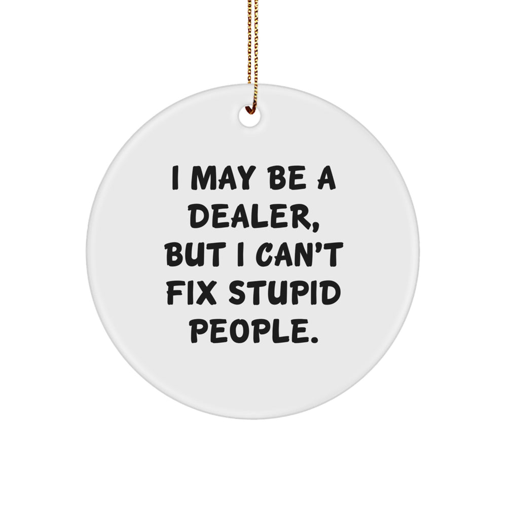 Funny Dealer Gifts from Friends for Christmas - Circle Ornament 'I May Be A Dealer, But...' - Image 1