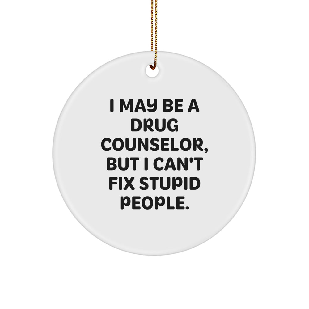 Funny Drug Counselor Gifts, 'I May Be A Drug Counselor, But I Can't Fix Stupid People.' Circle Ornament for Christmas, Gifts from Family to Friends, Gifts for Drug Counselor - Image 1
