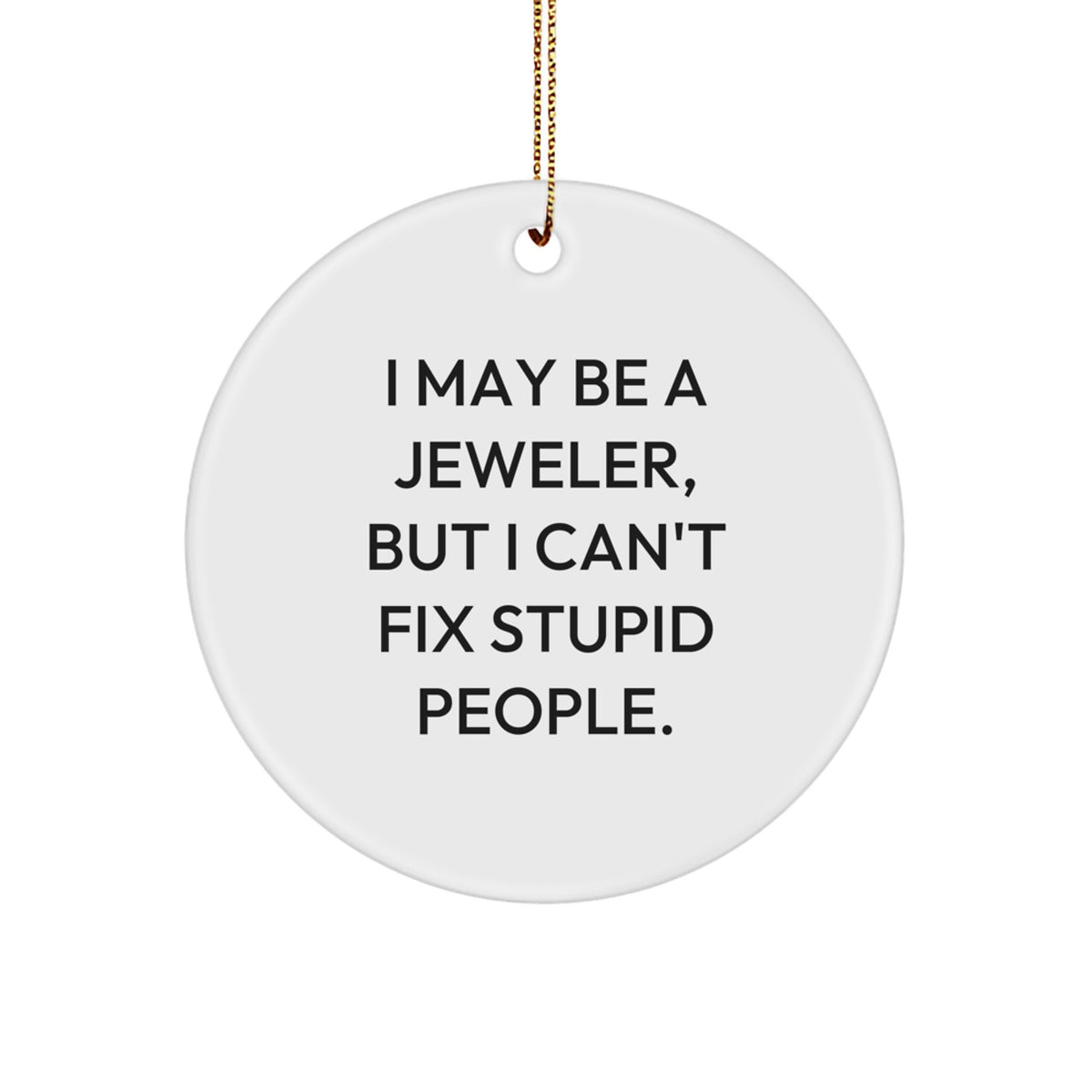Funny Jeweler Gifts from Friends and Family, Christmas Unique Ornaments for Men and Women, Circle Ornament, I May Be A Jeweler, But I Can't Fix Stupid People. - Image 1