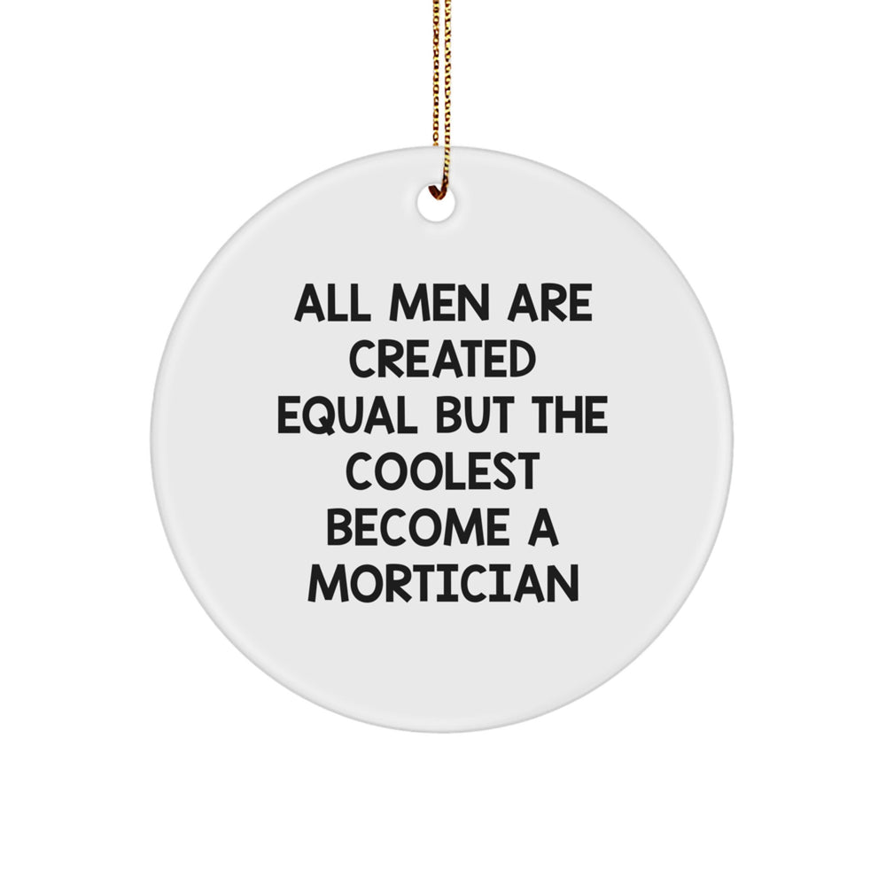 Mortician Gifts from Friends, Funny Circle Ornament for Mortician, 'All Men Are Created Equal But The Coolest Become A Mortician' Quote, Christmas Unique Gifts - Image 1