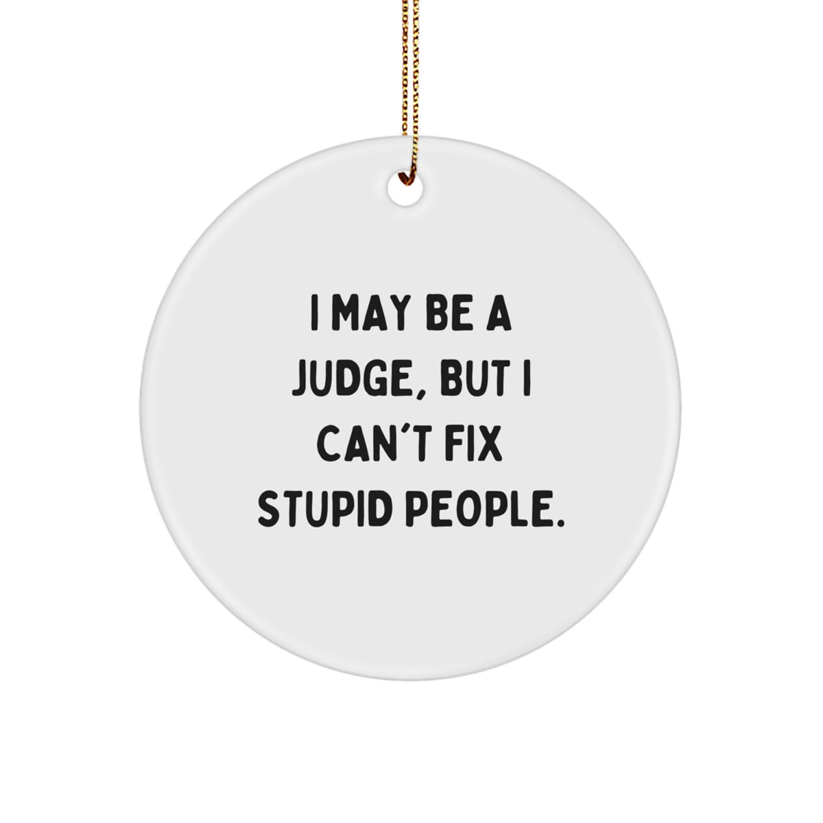 Funny Judge Circle Ornament, Gifts from Family to Friends, Unique Christmas Decoration for Men and Women, I May Be A Judge But I, White Circle Shaped MDF Moulded with High Gloss Finish - Image 1