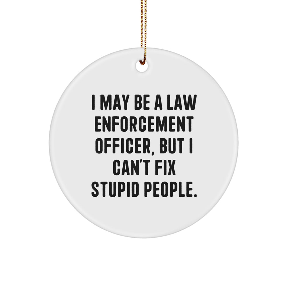 Funny Law Enforcement Officer Gifts from Family - I May Be Stupid People Quote Circle Ornament, Christmas Unique for Law Enforcement Officer Men - Image 1