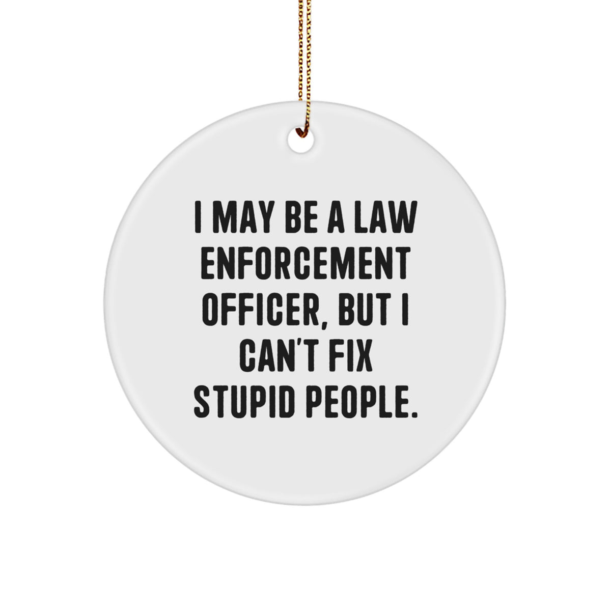 Funny Law Enforcement Officer Gifts from Family - I May Be Stupid People Quote Circle Ornament, Christmas Unique for Law Enforcement Officer Men - Image 1