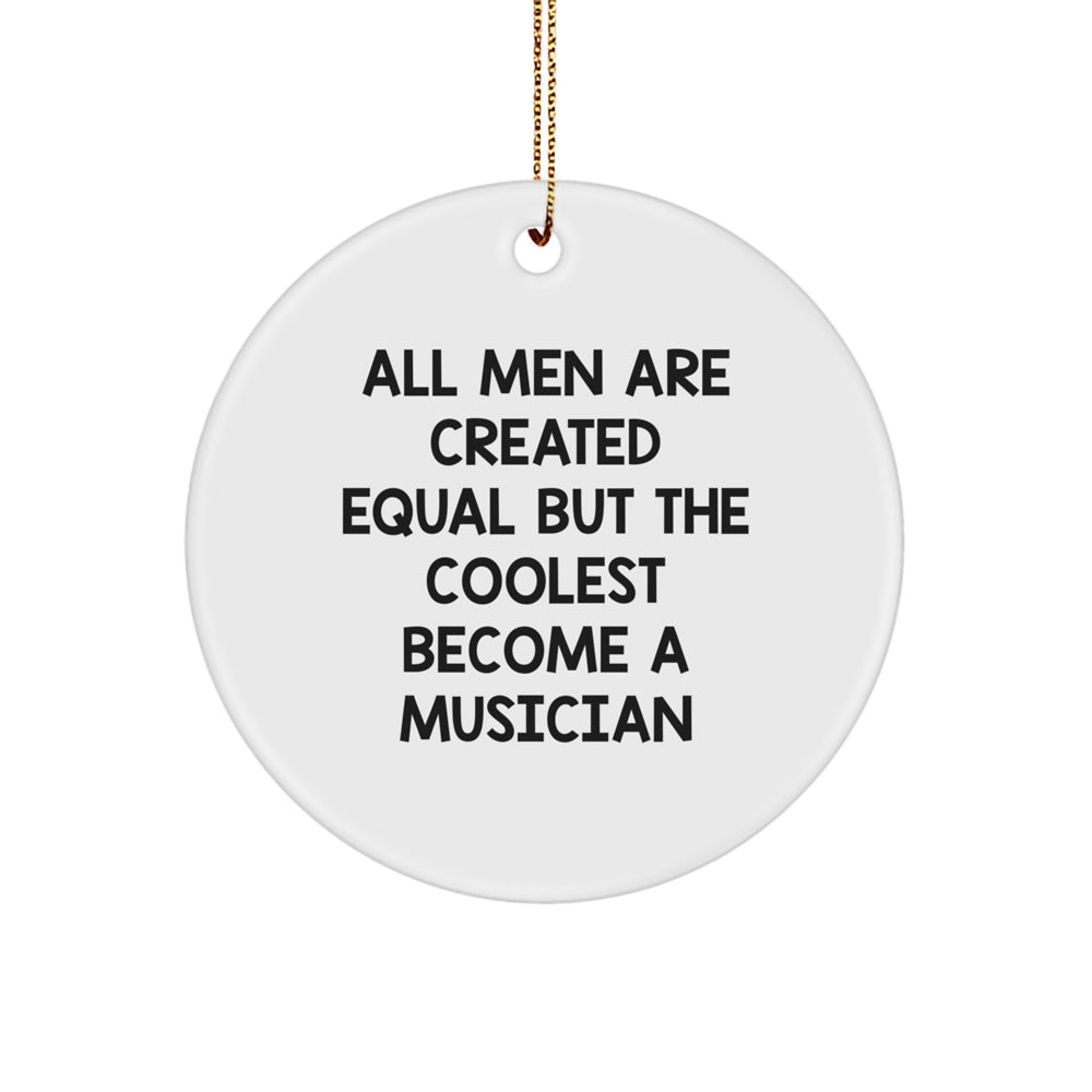 Funny Musician Gifts from Friends for Christmas - 'All Men Are Created Equal But The Coolest Become A Musician' Circle Ornament - Image 1
