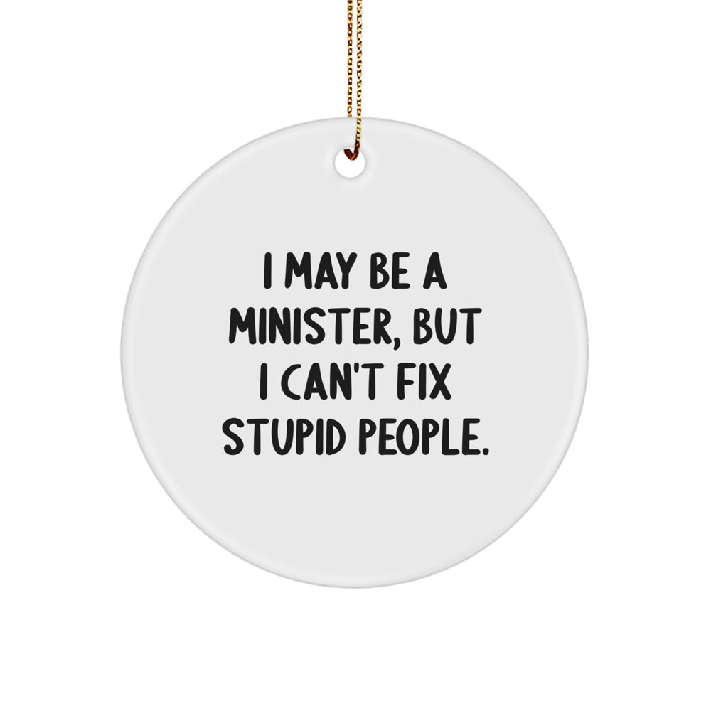 Funny Minister Gifts, I May Be A Minister, But I Cant Fix Stupid People., Circle Ornament for Christmas Unique Gifts from Family Friends to Minister - Image 1