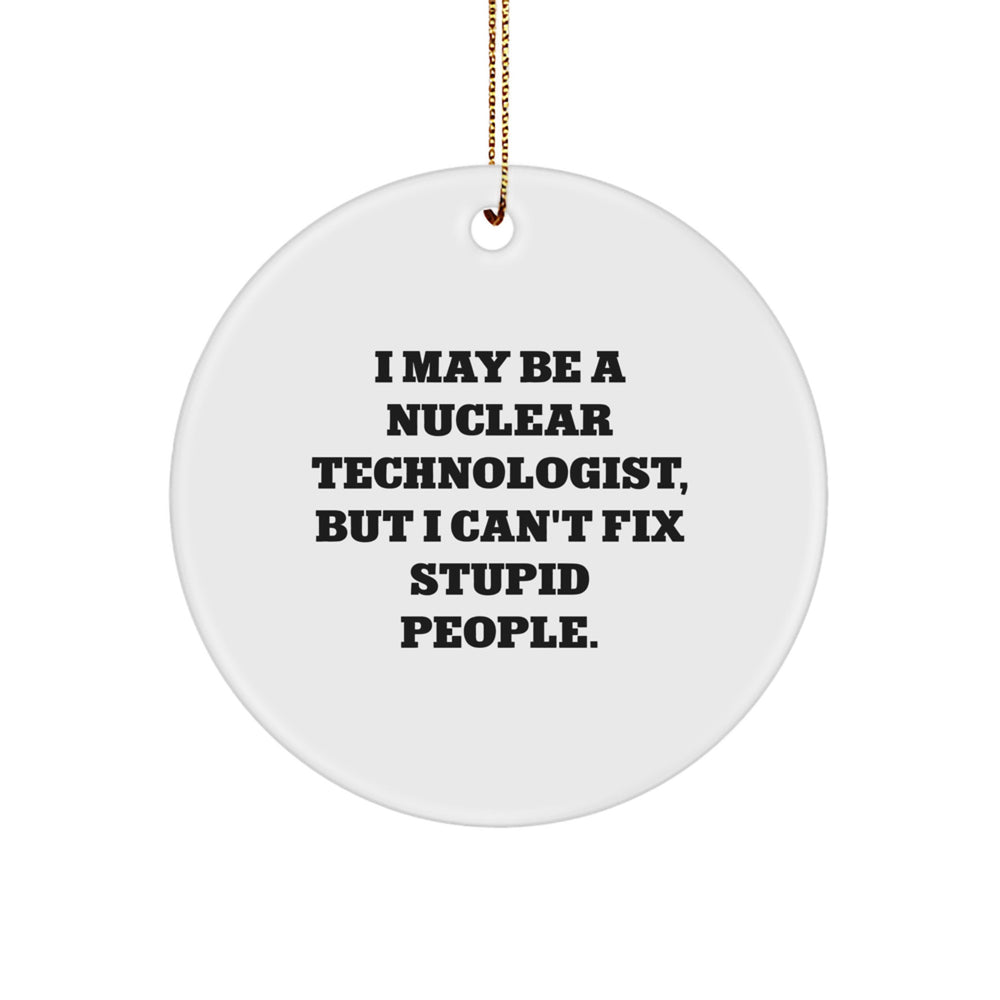 Nuclear Technologist Gifts from Friends - I May Be Funny Ornaments for Christmas - Image 1