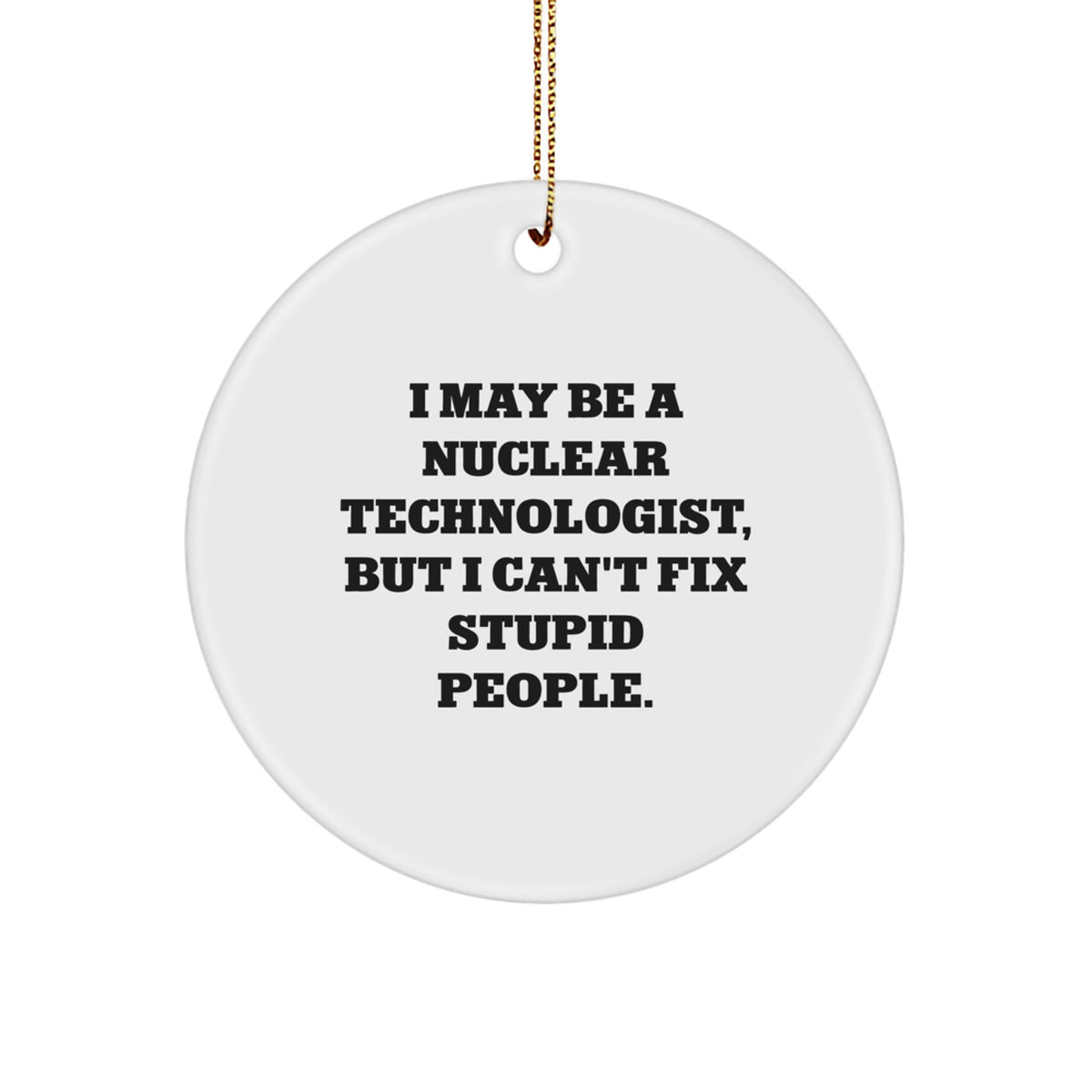 Nuclear Technologist Gifts from Friends - I May Be Funny Ornaments for Christmas - Image 1