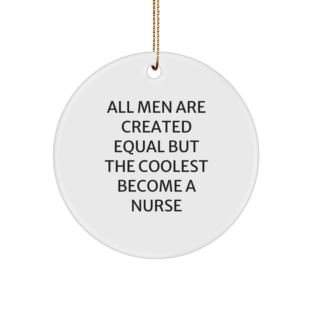 Funny Nurse Gifts from Men - All Men Are Created Equal But The Coolest Become A Nurse, Circle Ornament, Unique Christmas Unique Gifts for Nurse - Image 1